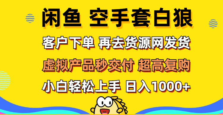 （12481期）闲鱼空手套白狼 客户下单 再去货源网发货 秒交付 高复购 轻松上手 日入…_76创客网