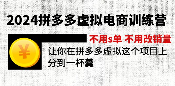 （11526期）2024拼多多虚拟电商训练营 不用s单 不用改销量 在拼多多虚拟上分到一杯羹_76创客网